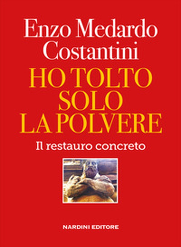 Ho tolto solo la polvere. Il restauro concreto - Librerie.coop Ho tolto solo la polvere. Il restauro concreto - Librerie.coop