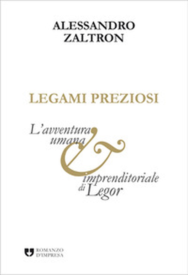 Legami preziosi. L'avventura umana e imprenditoriale di Legor - Librerie.coop Legami preziosi. L'avventura umana e imprenditoriale di Legor - Librerie.coop
