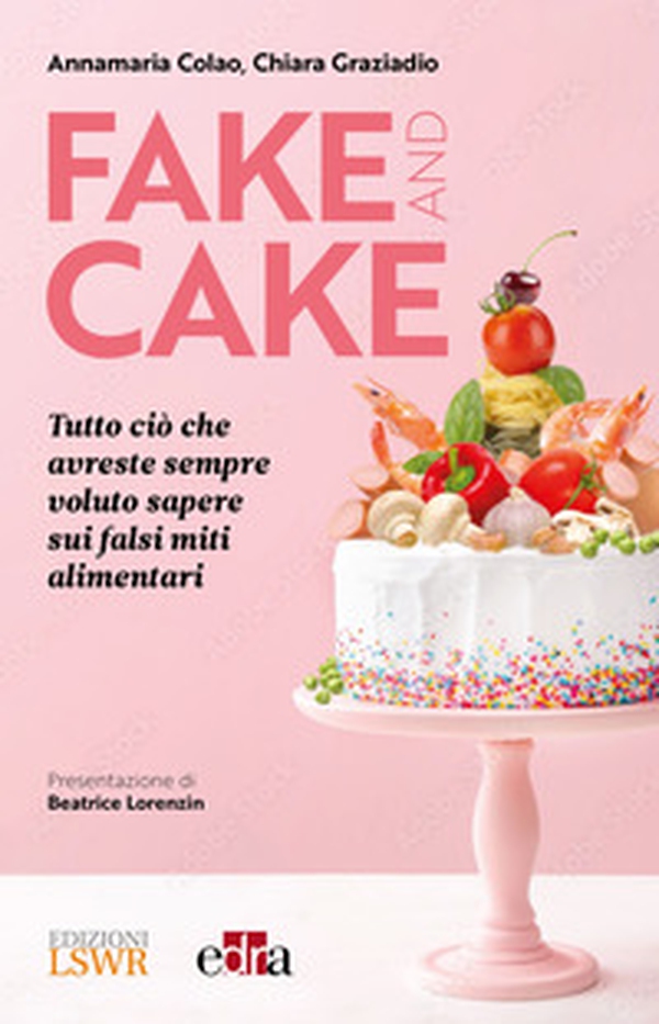 Fake and cake. Tutto ciò che avreste sempre voluto sapere sui falsi miti alimentari - Librerie.coop Fake and cake. Tutto ciò che avreste sempre voluto sapere sui falsi miti alimentari - Librerie.coop