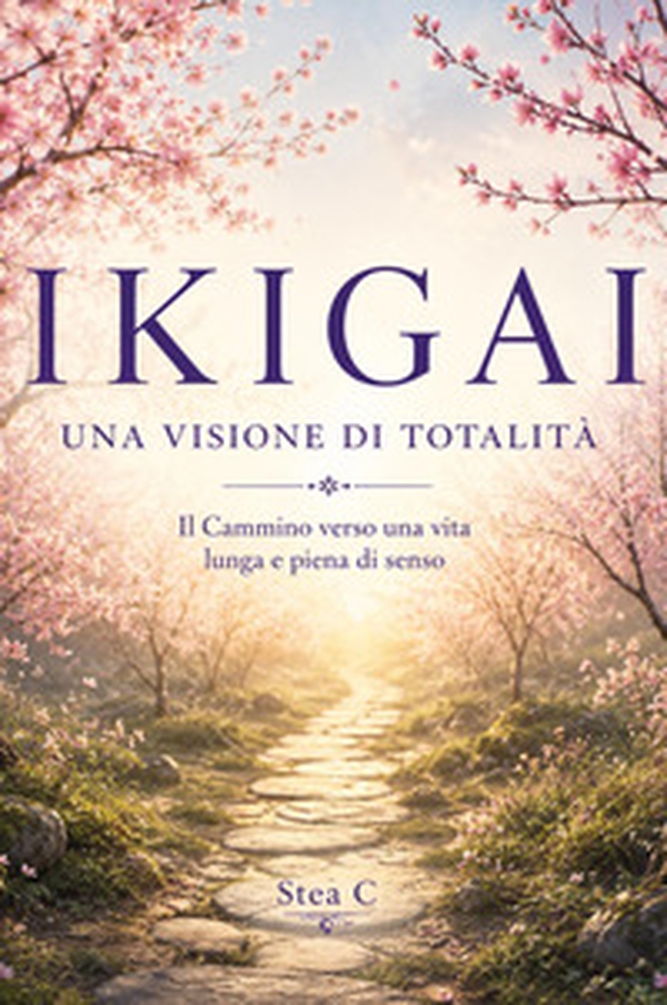 Ikigai. Una visione di totalità. Il cammino verso una vita lunga e piena di senso - Librerie.coop