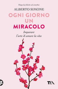 Ogni giorno un miracolo. Imparare l'arte di amare la vita - Librerie.coop Ogni giorno un miracolo. Imparare l'arte di amare la vita - Librerie.coop