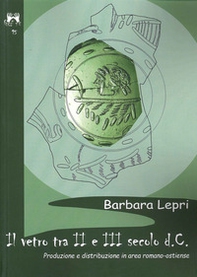 Il vetro tra II e III secolo D.C. produzione e distribuzione in area romano-ostiense - Librerie.coop Il vetro tra II e III secolo D.C. produzione e distribuzione in area romano-ostiense - Librerie.coop