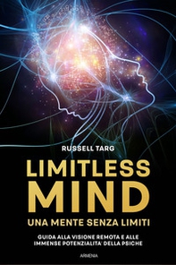 Limitless mind. Una mente senza limiti. Guida alla visione remota e alle immense potenzialità delle psiche - Librerie.coop