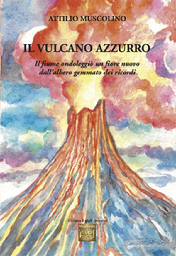 Il vulcano azzurro. «Il fiume ondoleggiò un fiore nuovo dall'albero gemmato dei ricordi» - Librerie.coop Il vulcano azzurro. «Il fiume ondoleggiò un fiore nuovo dall'albero gemmato dei ricordi» - Librerie.coop