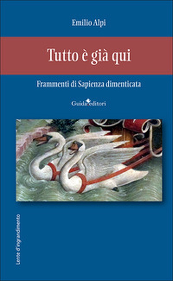 Tutto è già qui. Frammenti di sapienza dimenticata - Librerie.coop Tutto è già qui. Frammenti di sapienza dimenticata - Librerie.coop