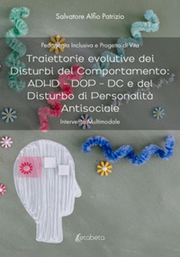 Traiettorie evolutive dei disturbi del comportamento: ADHD - DOP - DC e del disturbo di personalità antisociale. Intervento multimodale - Librerie.coop Traiettorie evolutive dei disturbi del comportamento: ADHD - DOP - DC e del disturbo di personalità antisociale. Intervento multimodale - Librerie.coop