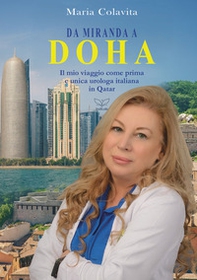 Da Miranda a Doha. Il mio viaggio come prima e unica urologa italiana in Qatar - Librerie.coop