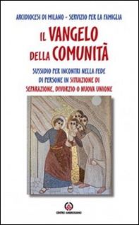 Il Vangelo della comunità. Sussidio per incontri nella fede di persone in situazione di separazione, divorzio o nuova unione - Librerie.coop