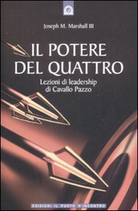 Il potere del quattro. Lezioni di leadership di Cavallo Pazzo - Librerie.coop