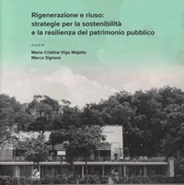 Rigenerazione e riuso: strategie per la sostenibilità e la resilienza del patrimonio pubblico - Librerie.coop