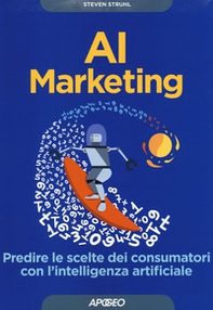 AI marketing. Predire le scelte dei consumatori con l'intelligenza artificiale - Librerie.coop