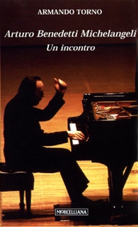 Arturo Benedetti Michelangeli. Un incontro - Librerie.coop