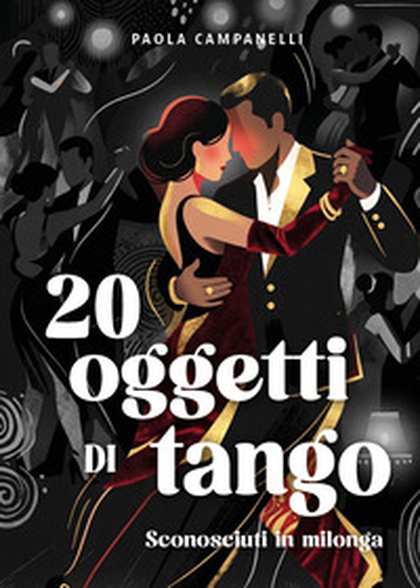 20 oggetti di tango. Sconosciuti in milonga - Librerie.coop