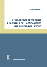 Il valore del precedente e la tutela dell'affidamento nel diritto del lavoro - Librerie.coop Il valore del precedente e la tutela dell'affidamento nel diritto del lavoro - Librerie.coop
