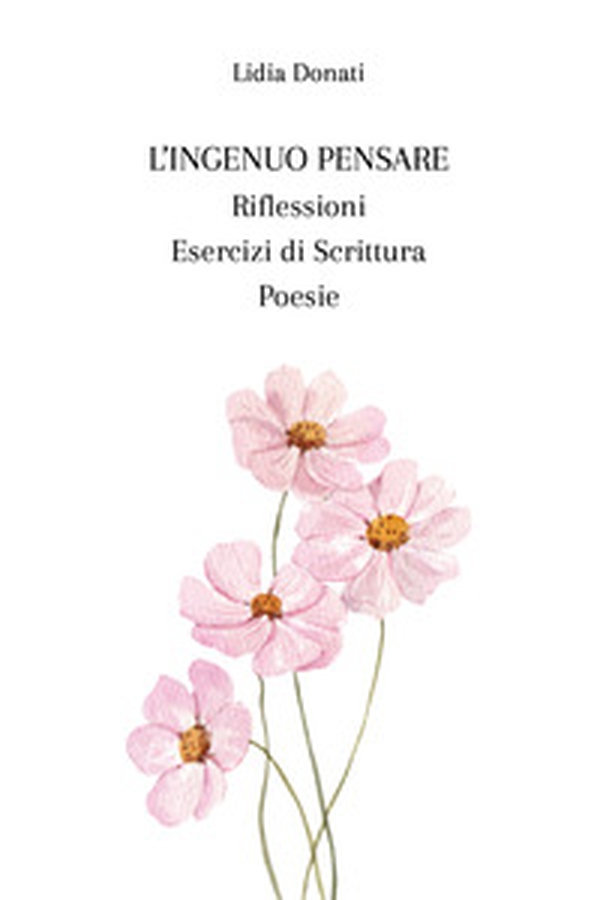 L'ingenuo pensare. Riflessioni, esercizi di scrittura, poesie - Librerie.coop