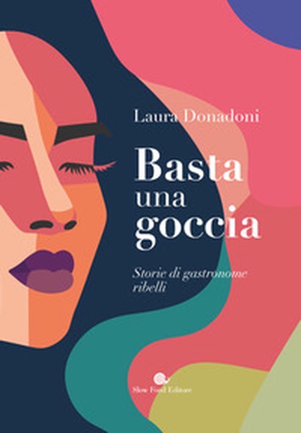 Basta una goccia. Storie di gastronome ribelli - Librerie.coop Basta una goccia. Storie di gastronome ribelli - Librerie.coop