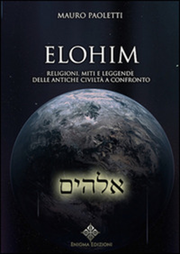 Elohim. Religioni, miti e leggende delle antiche civiltà a confronto - Librerie.coop Elohim. Religioni, miti e leggende delle antiche civiltà a confronto - Librerie.coop