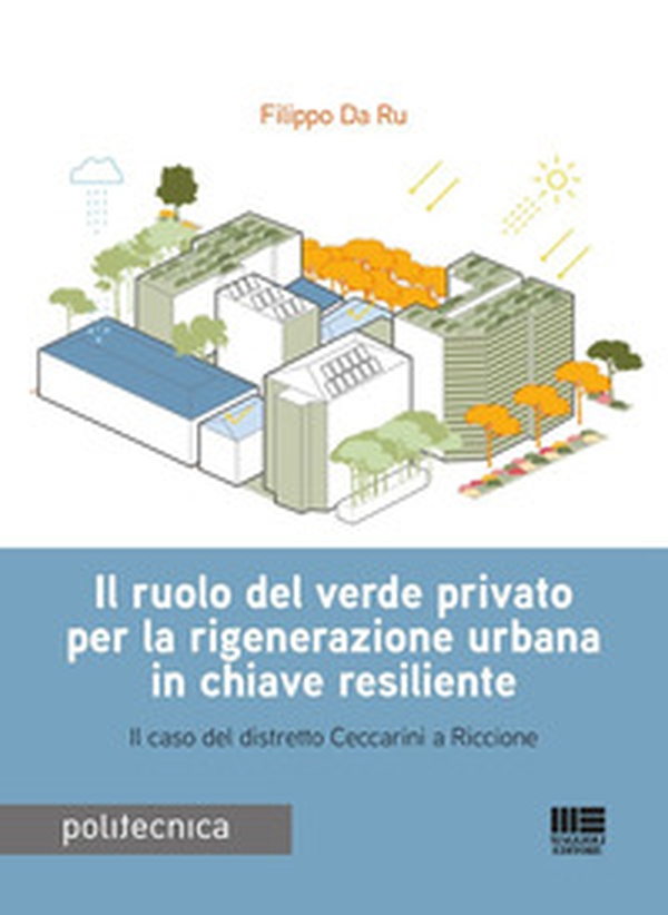Il ruolo del verde privato per la rigenerazione urbana in chiave resiliente. Il caso del distretto Ceccarini a Riccione - Librerie.coop