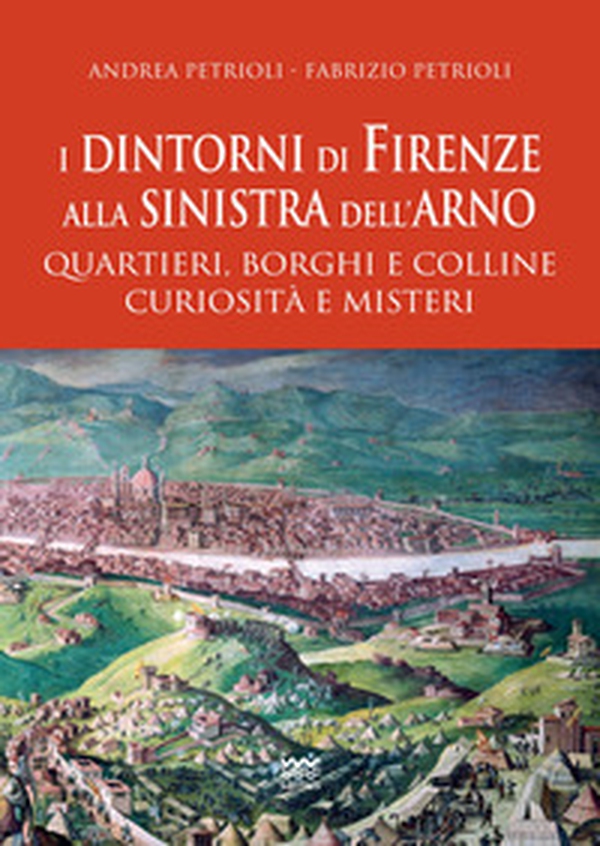 I dintorni di Firenze alla sinistra dell'Arno. Quartieri, borghi e colline curiosità e misteri - Librerie.coop I dintorni di Firenze alla sinistra dell'Arno. Quartieri, borghi e colline curiosità e misteri - Librerie.coop