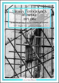Storia fotografica di Napoli (1971-1984). La città tra speranza di riscatto e dramma del terremoto - Librerie.coop