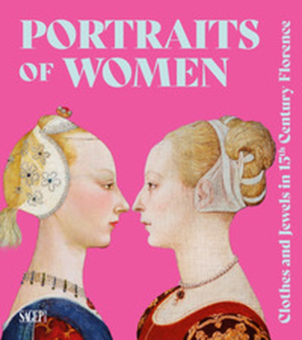 Portraits of women. Clothes and Jewels in 15th Century Florence - Librerie.coop Portraits of women. Clothes and Jewels in 15th Century Florence - Librerie.coop