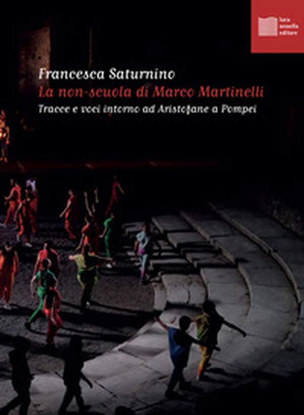 La non-scuola di Marco Martinelli. Tracce e voci intorno ad Aristofane a Pompei - Librerie.coop La non-scuola di Marco Martinelli. Tracce e voci intorno ad Aristofane a Pompei - Librerie.coop