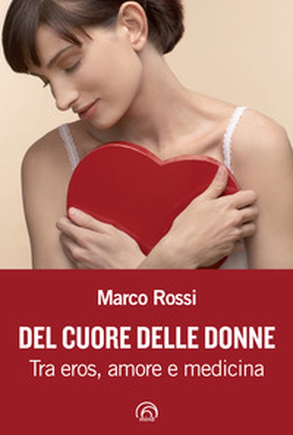 Del cuore delle donne. Tra eros, amore e medicina - Librerie.coop Del cuore delle donne. Tra eros, amore e medicina - Librerie.coop