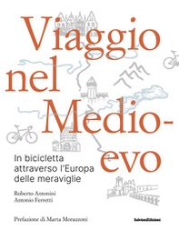 Viaggio nel Medioevo. In bicicletta attraverso l'Europa delle meraviglie - Librerie.coop