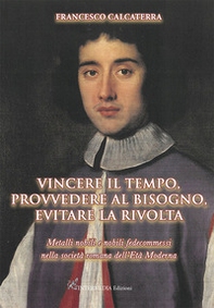 Vincere il tempo, provvedere al bisogno, evitare la rivolta. Metalli nobili e nobili fedecommessi nella società Romana dell'Età Moderna - Librerie.coop Vincere il tempo, provvedere al bisogno, evitare la rivolta. Metalli nobili e nobili fedecommessi nella società Romana dell'Età Moderna - Librerie.coop