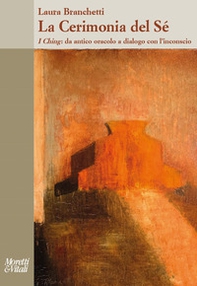 La cerimonia del sé. I Ching: da antico oracolo a dialogo con l'inconscio - Librerie.coop
