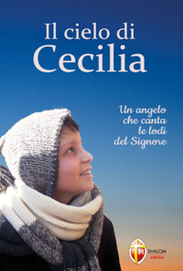 Il cielo di Cecilia. Un angelo che canta le lodi del Signore - Librerie.coop Il cielo di Cecilia. Un angelo che canta le lodi del Signore - Librerie.coop