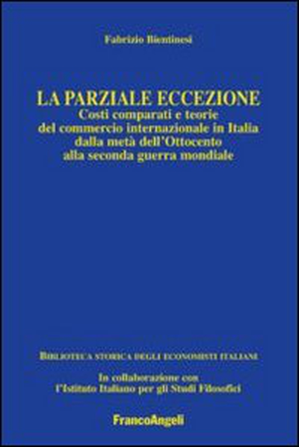 La parziale eccezione. Costi comparati e teorie del commercio internazionale in Italia dalla metà dell'Ottocento alla seconda guerra mondiale - Librerie.coop La parziale eccezione. Costi comparati e teorie del commercio internazionale in Italia dalla metà dell'Ottocento alla seconda guerra mondiale - Librerie.coop