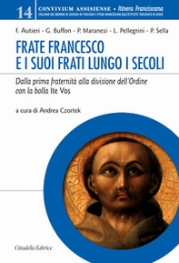 Frate Francesco e i suoi frati lungo i secoli. Dalla prima fraternità alla divisione dell'Ordine con la Bolla Ite vos - Librerie.coop