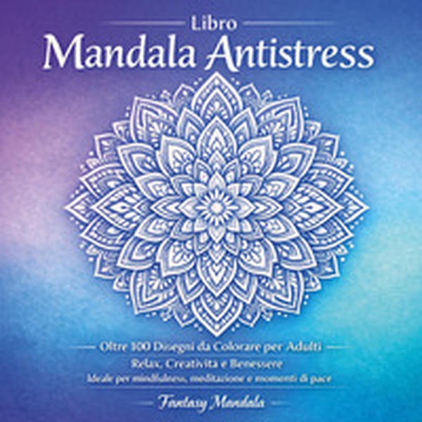 Libro mandala antistress. Oltre 100 disegni da colorare per adulti relax, creatività e benessere - Librerie.coop