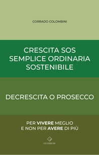 Crescita SOS Semplice Ordinaria Sostenibile. Decrescita o Prosecco - Librerie.coop Crescita SOS Semplice Ordinaria Sostenibile. Decrescita o Prosecco - Librerie.coop