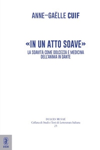 «In un atto soave». La soavità come dolcezza e medicina dell'anima in Dante - Librerie.coop