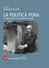 La politica pura. Il laboratorio di Gianfranco Miglio. Atti del Convegno - Librerie.coop