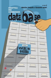 Database. Didattica per competenze. Vivere in guerra. Testi, documenti, inchieste, per l'approfondimento sui grandi temi della vita - Librerie.coop