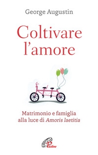 Coltivare l'amore. Matrimonio e famiglia alla luce di Amoris laetitia - Librerie.coop