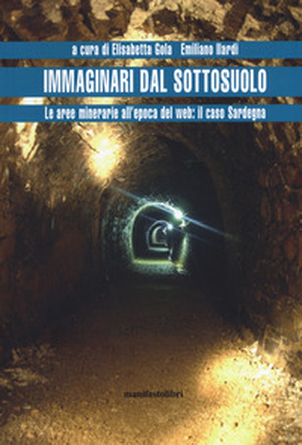 Immaginari dal sottosuolo. Le aree minerarie all'epoca del web: il caso Sardegna - Librerie.coop Immaginari dal sottosuolo. Le aree minerarie all'epoca del web: il caso Sardegna - Librerie.coop