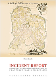 Incident report. La complicata vita di un medico udinese nel primo '800: Francesco Maria Marcolini - Librerie.coop