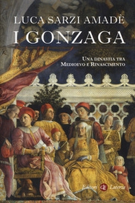 I Gonzaga. Una dinastia tra Medioevo e Rinascimento - Librerie.coop