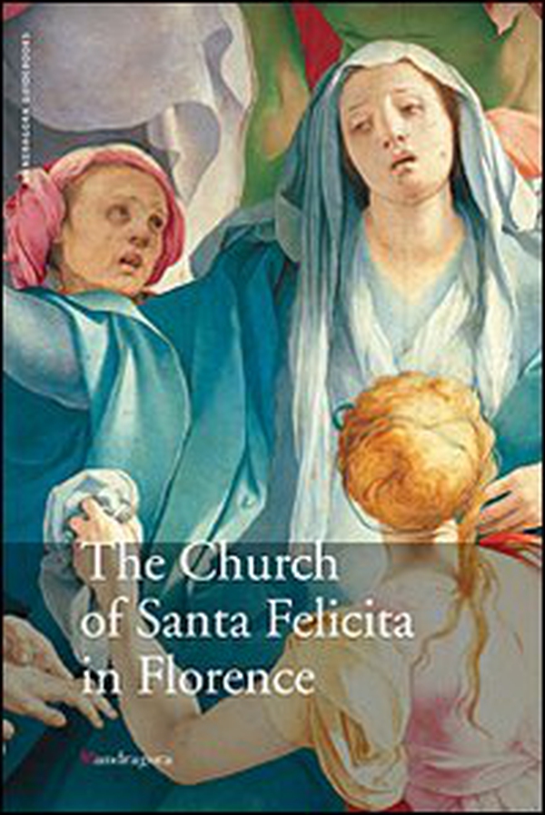 La chiesa di Santa Felicita a Firenze. Ediz. inglese - Librerie.coop La chiesa di Santa Felicita a Firenze. Ediz. inglese - Librerie.coop