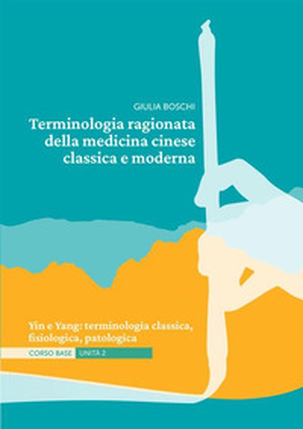 Terminologia ragionata della medicina cinese classica e moderna Unità 2. Yin e Yang: terminologia classica, fisiologica, patologica - Librerie.coop Terminologia ragionata della medicina cinese classica e moderna Unità 2. Yin e Yang: terminologia classica, fisiologica, patologica - Librerie.coop