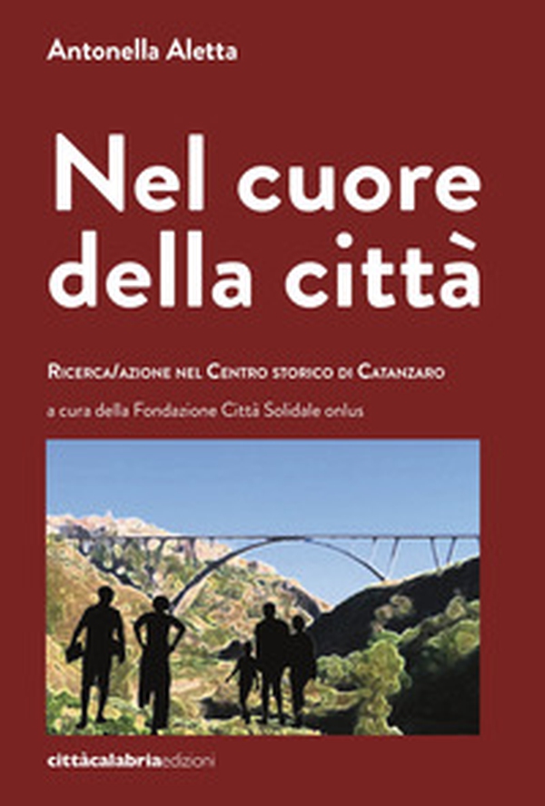 Nel cuore della città. Ricerca/azione nel centro storico di Catanzaro - Librerie.coop Nel cuore della città. Ricerca/azione nel centro storico di Catanzaro - Librerie.coop