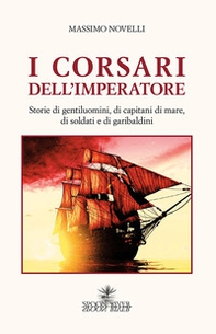 I corsari dell'imperatore. Storie di gentiluomini, di capitani di mare, di soldati e di garibaldini - Librerie.coop I corsari dell'imperatore. Storie di gentiluomini, di capitani di mare, di soldati e di garibaldini - Librerie.coop