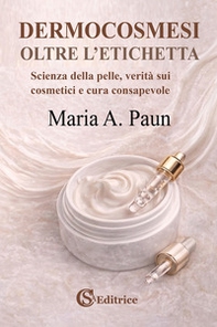 Dermocosmesi, oltre l'etichetta. Scienza della pelle, verità sui cosmetici e cura consapevole - Librerie.coop