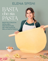 Basta che sia pasta. Ricette e trucchi infallibili per diventare dei veri maestri della pasta fresca - Librerie.coop
