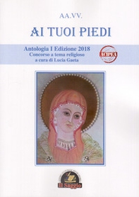 Ai tuoi piedi. Antologia I Edizione 2018. Concorso a tema religioso - Librerie.coop Ai tuoi piedi. Antologia I Edizione 2018. Concorso a tema religioso - Librerie.coop