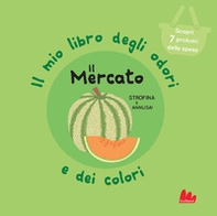 Il mercato. Il mio libro degli odori e dei colori - Librerie.coop